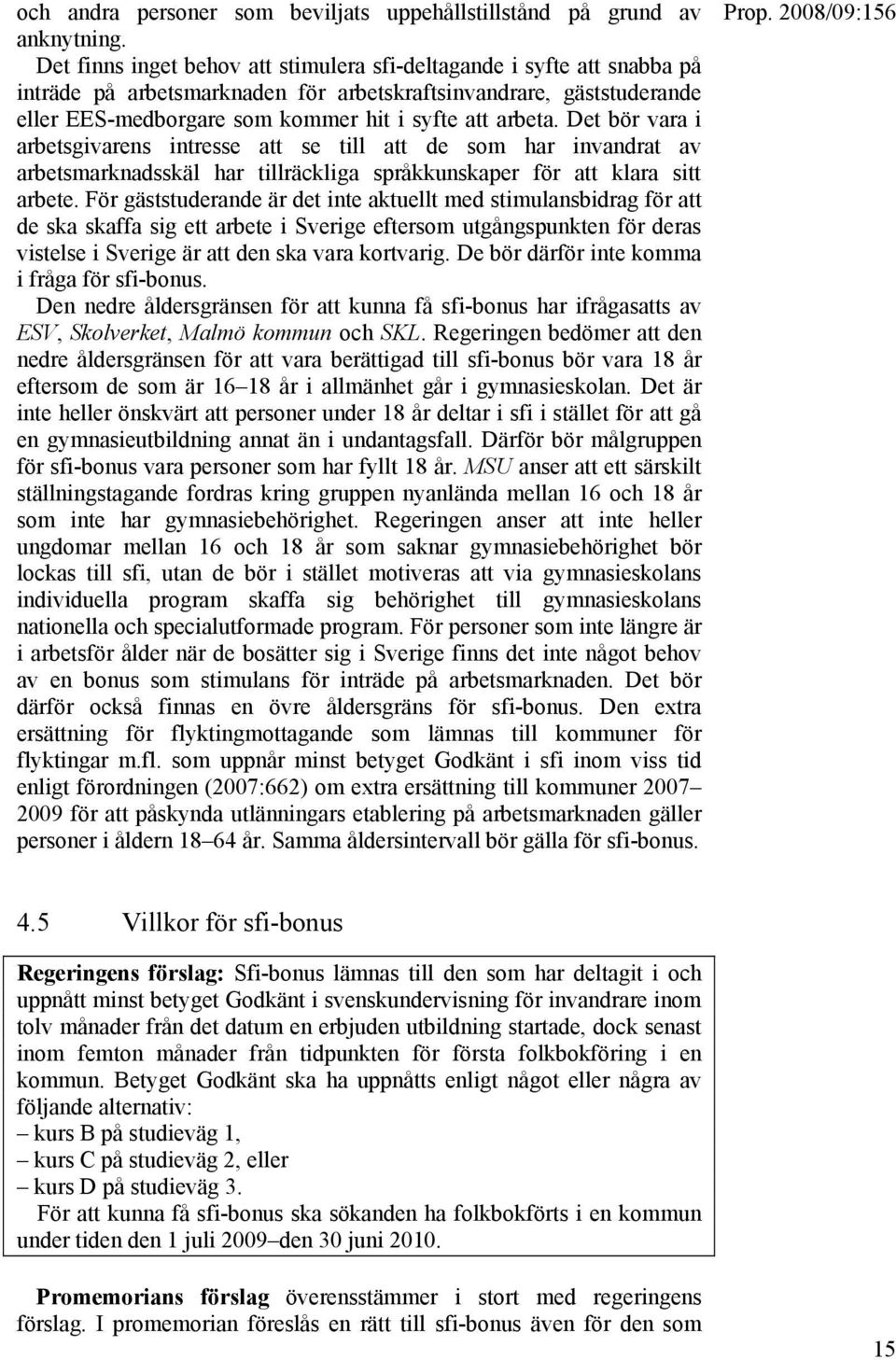 Det bör vara i arbetsgivarens intresse att se till att de som har invandrat av arbetsmarknadsskäl har tillräckliga språkkunskaper för att klara sitt arbete.