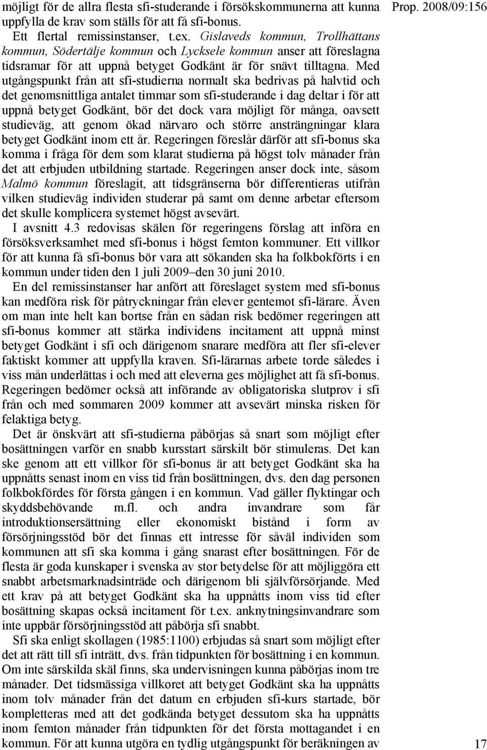 Med utgångspunkt från att sfi-studierna normalt ska bedrivas på halvtid och det genomsnittliga antalet timmar som sfi-studerande i dag deltar i för att uppnå betyget Godkänt, bör det dock vara