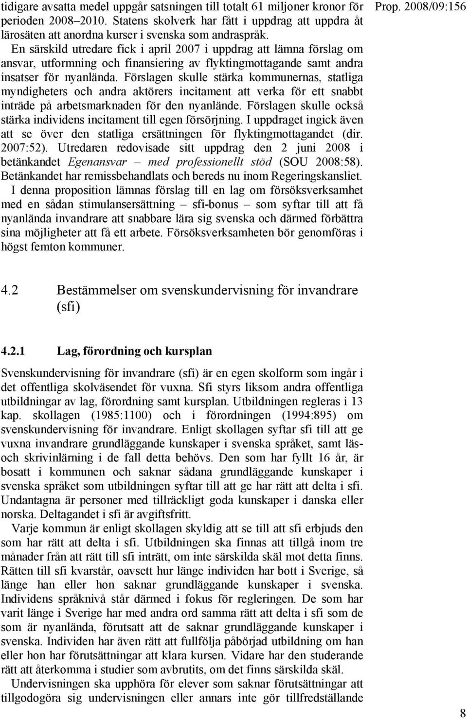 Förslagen skulle stärka kommunernas, statliga myndigheters och andra aktörers incitament att verka för ett snabbt inträde på arbetsmarknaden för den nyanlände.