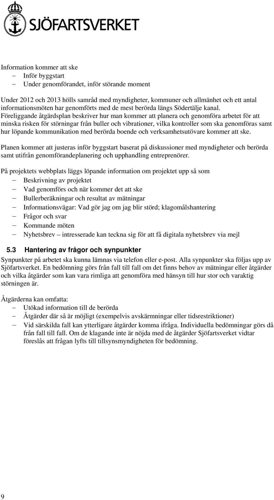 Föreliggande åtgärdsplan beskriver hur man kommer att planera och genomföra arbetet för att minska risken för störningar från buller och vibrationer, vilka kontroller som ska genomföras samt hur