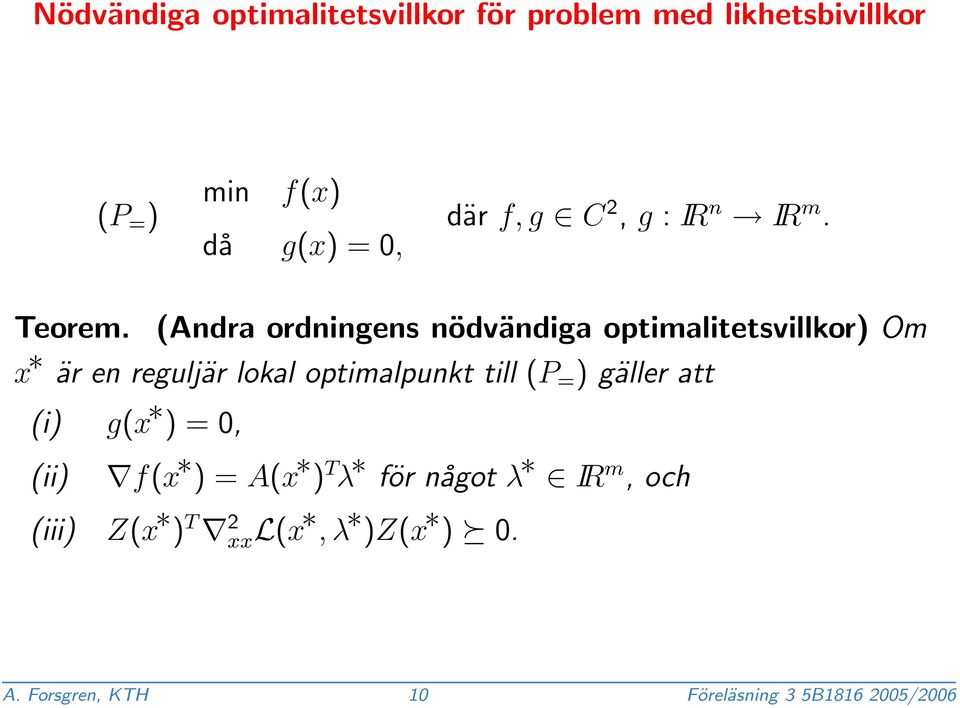 (Andra ordningens nödvändiga optimalitetsvillkor) Om x är en reguljär lokal optimalpunkt till (P