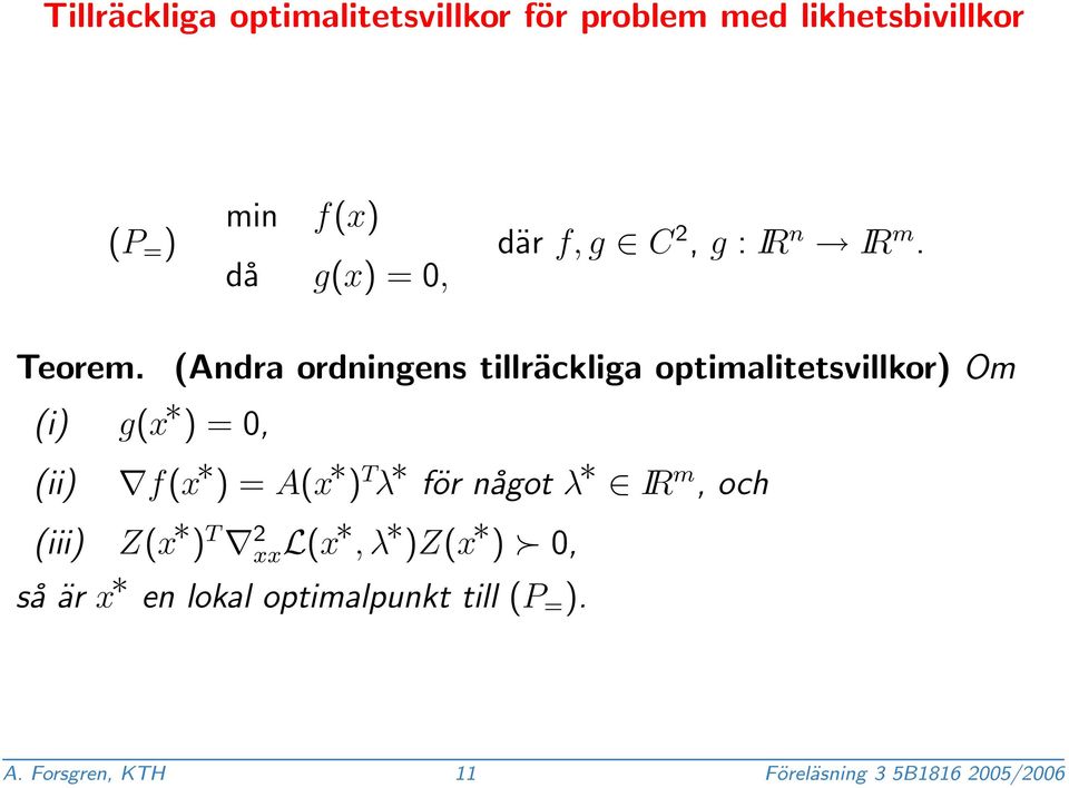 (Andra ordningens tillräckliga optimalitetsvillkor) Om (i) g(x ) = 0, (ii) f(x ) = A(x ) T λ