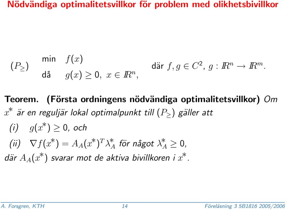 (Första ordningens nödvändiga optimalitetsvillkor) Om x är en reguljär lokal optimalpunkt till (P )