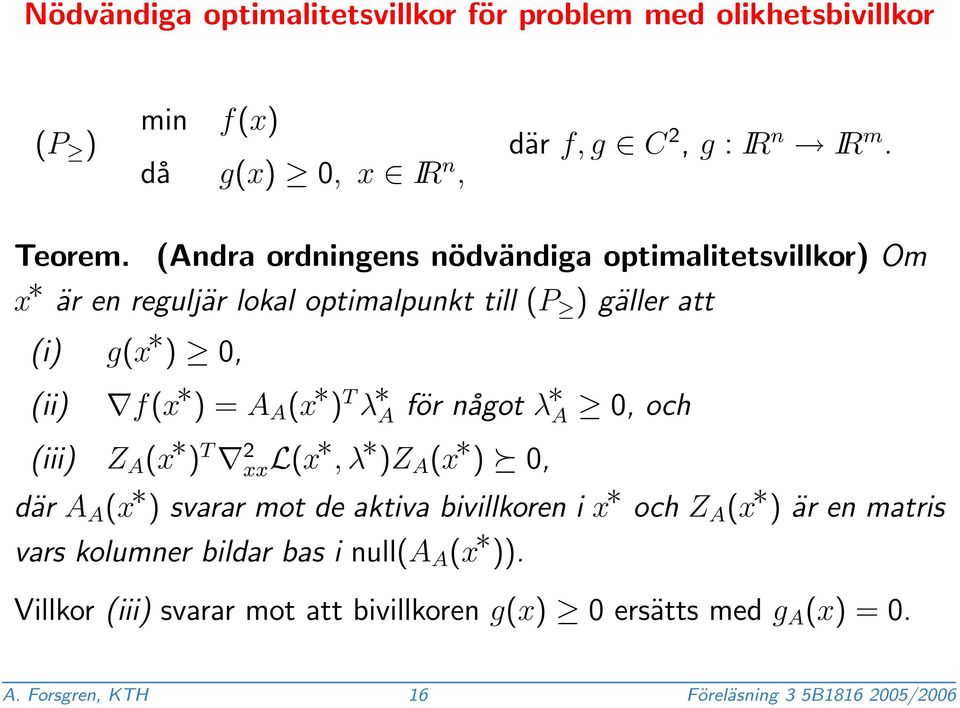 λ A för något λ A 0, och (iii) Z A (x ) T 2 xxl(x, λ )Z A (x ) 0, där A A (x ) svarar mot de aktiva bivillkoren i x och Z A (x ) är en matris vars