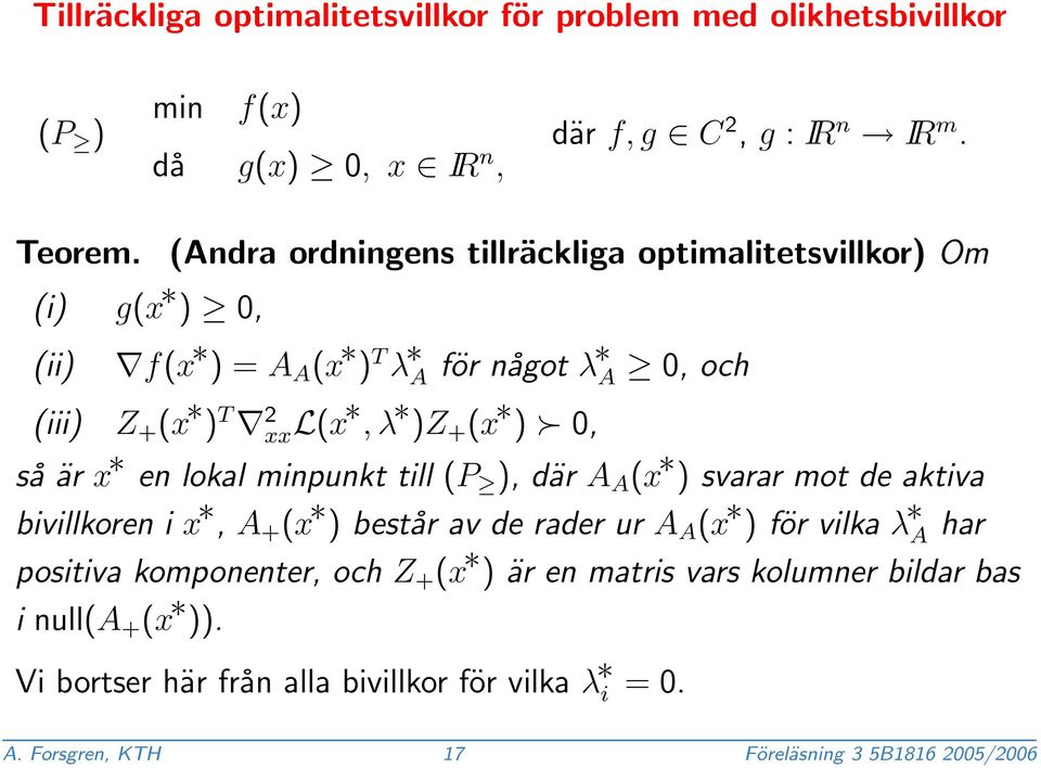 så är x en lokal minpunkt till (P ), där A A (x ) svarar mot de aktiva bivillkoren i x, A + (x ) består av de rader ur A A (x ) för vilka λ A har positiva