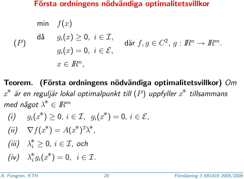 (Första ordningens nödvändiga optimalitetsvillkor) Om x är en reguljär lokal optimalpunkt till (P ) uppfyller x