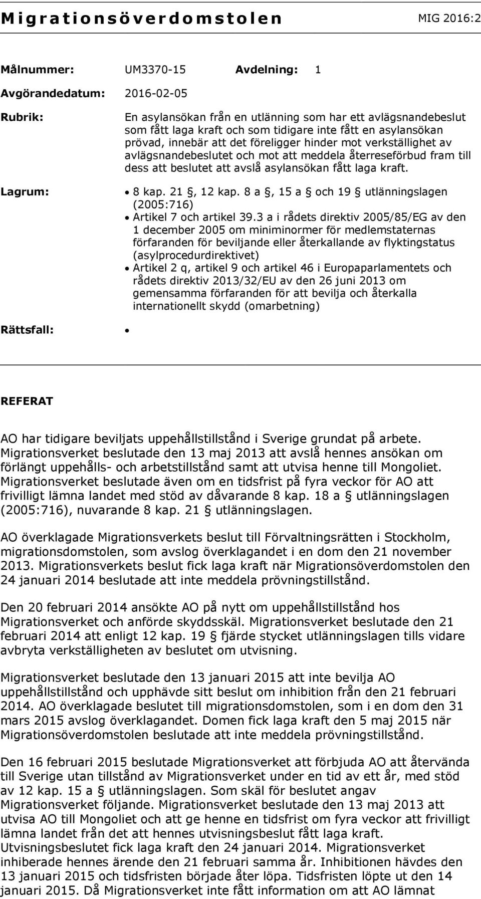 fram till dess att beslutet att avslå asylansökan fått laga kraft. 8 kap. 21, 12 kap. 8 a, 15 a och 19 utlänningslagen (2005:716) Artikel 7 och artikel 39.