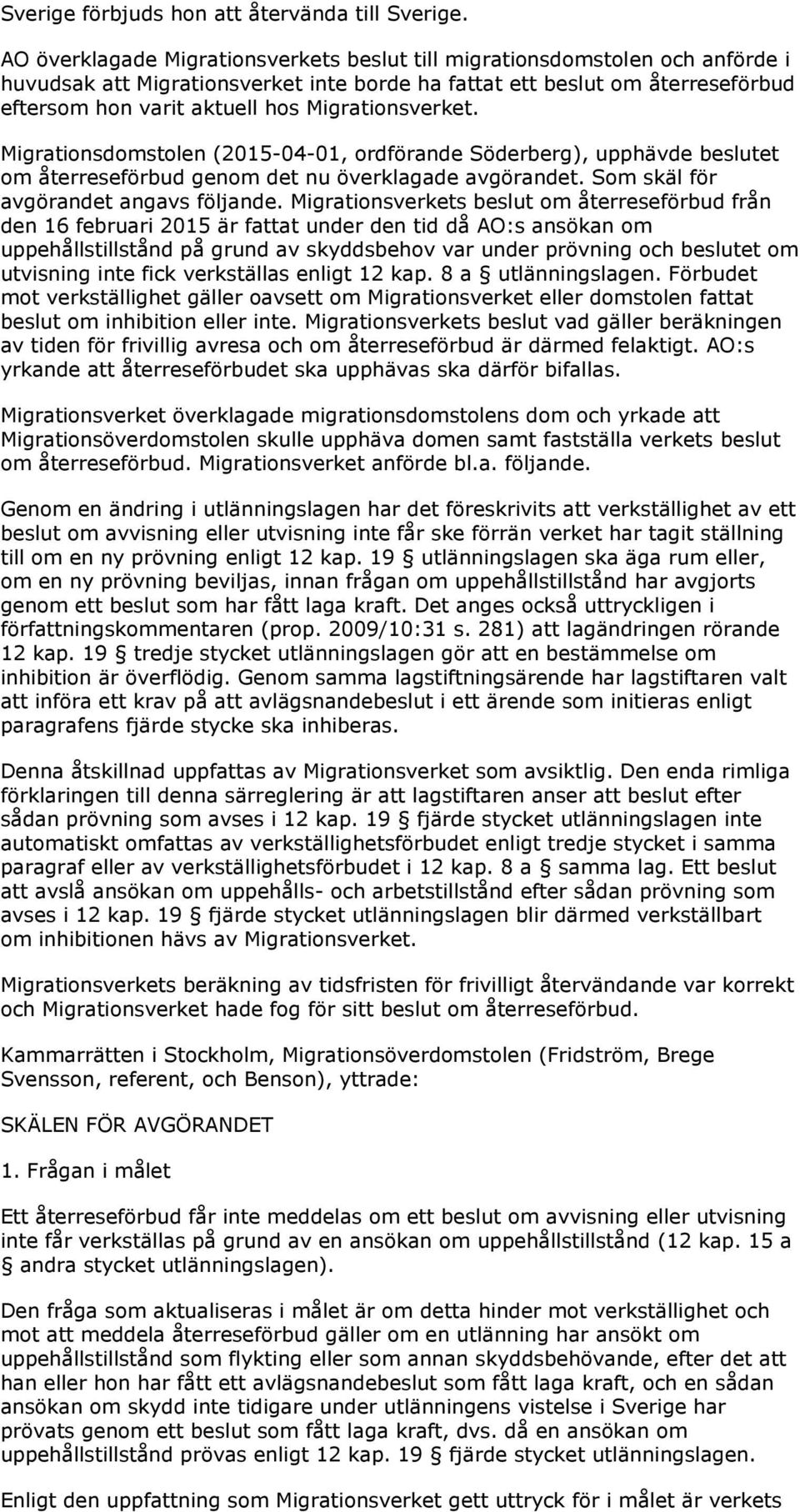 Migrationsverket. Migrationsdomstolen (2015-04-01, ordförande Söderberg), upphävde beslutet om återreseförbud genom det nu överklagade avgörandet. Som skäl för avgörandet angavs följande.