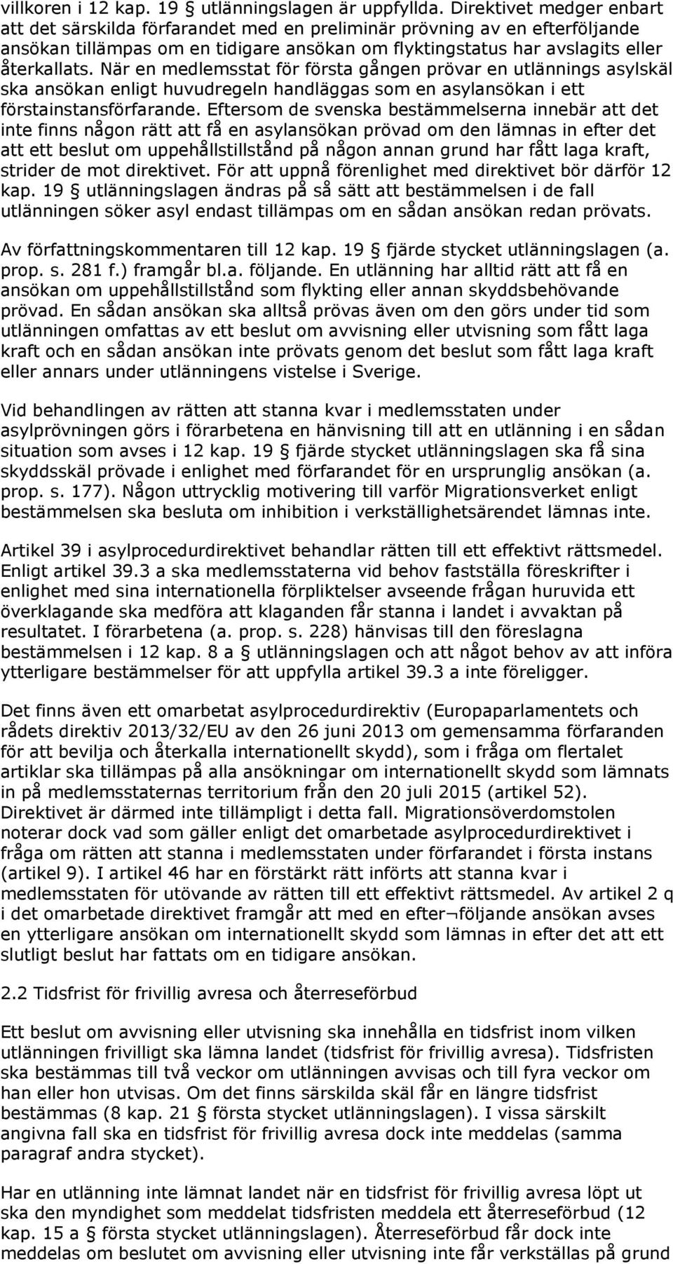 När en medlemsstat för första gången prövar en utlännings asylskäl ska ansökan enligt huvudregeln handläggas som en asylansökan i ett förstainstansförfarande.