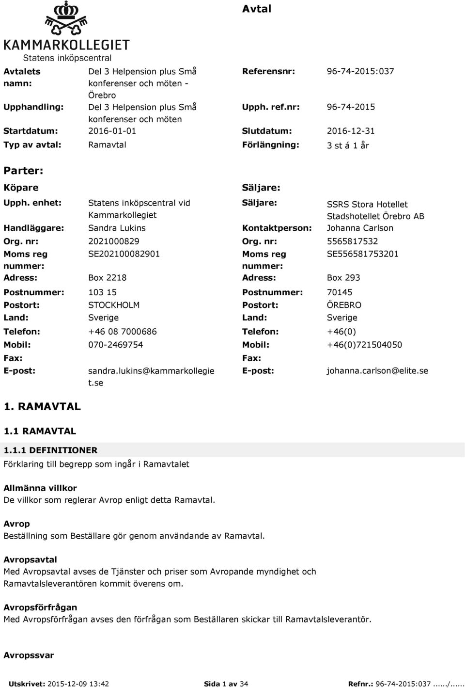 nr: Moms reg nummer: Statens inköpscentral vid Kammarkollegiet Sandra Lukins Säljare: Kontaktperson: SSRS Stora Hotellet Stadshotellet Örebro AB Johanna Carlson 2021000829 Org.