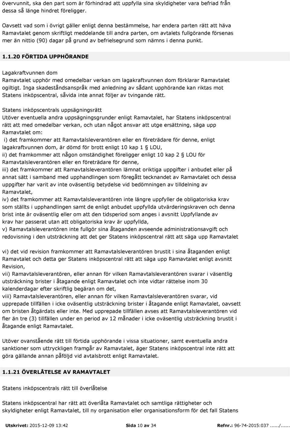 dagar på grund av befrielsegrund som nämns i denna punkt. 1.1.20 FÖRTIDA UPPHÖRANDE Lagakraftvunnen dom Ramavtalet upphör med omedelbar verkan om lagakraftvunnen dom förklarar Ramavtalet ogiltigt.