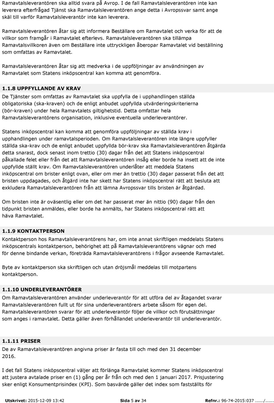 Ramavtalsleverantören åtar sig att informera Beställare om Ramavtalet och verka för att de villkor som framgår i Ramavtalet efterlevs.