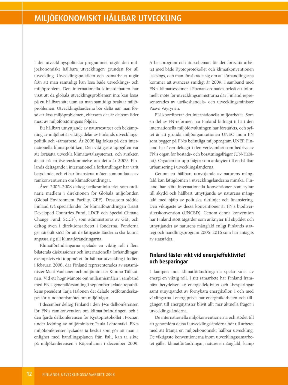 Den internationella klimatdebatten har visat att de globala utvecklingsproblemen inte kan lösas på ett hållbart sätt utan att man samtidigt beaktar miljöproblemen.