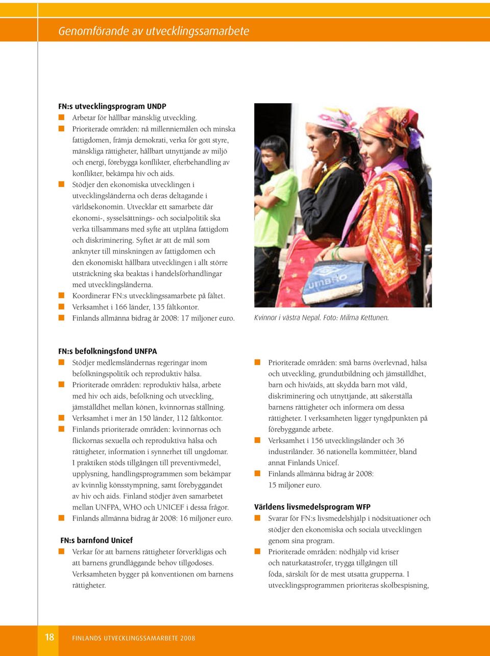 efterbehandling av konflikter, bekämpa hiv och aids. Stödjer den ekonomiska utvecklingen i utvecklingsländerna och deras deltagande i världsekonomin.