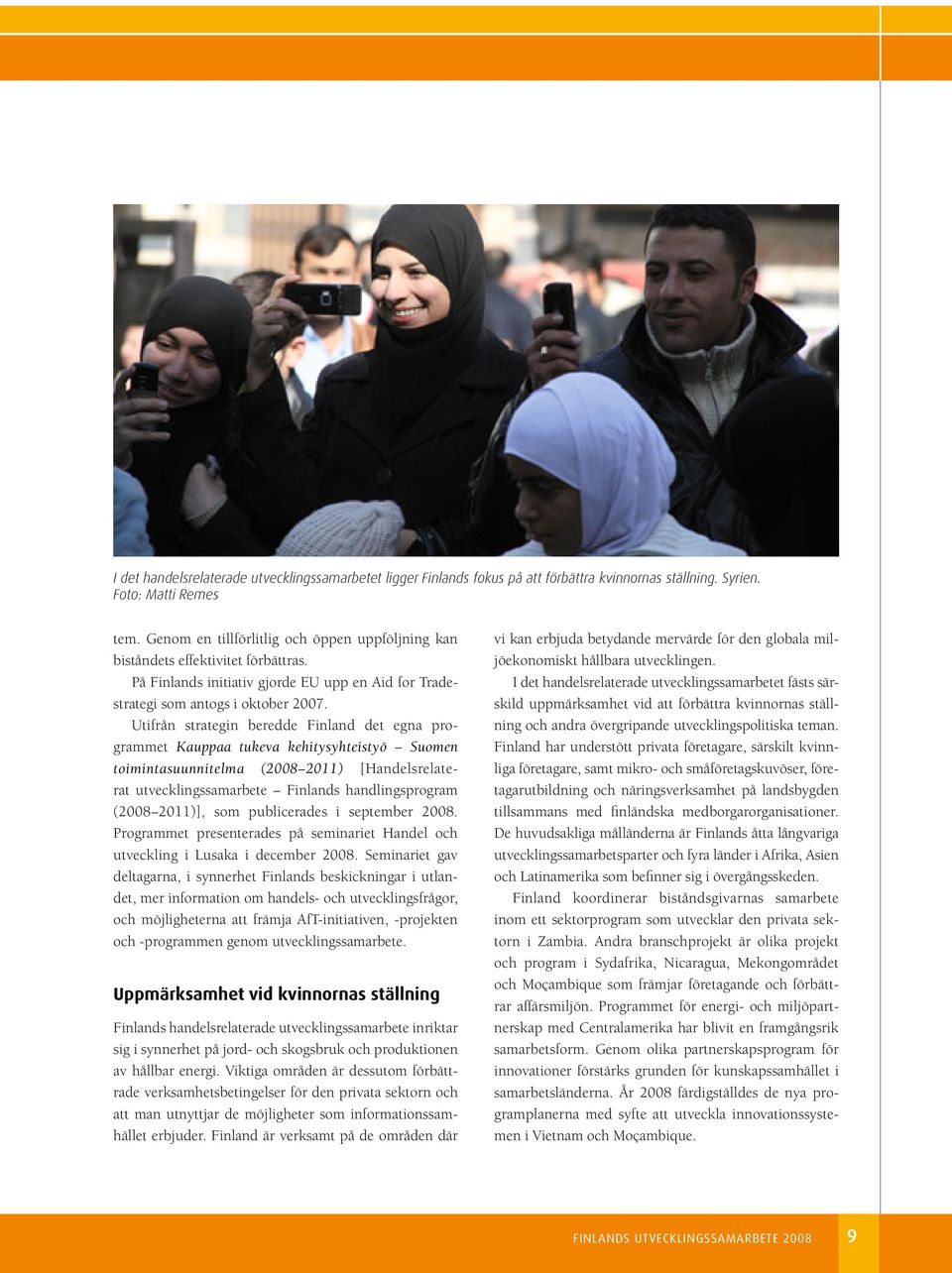 Utifrån strategin beredde Finland det egna programmet Kauppaa tukeva kehitysyhteistyö Suomen toimintasuunnitelma (2008 2011) [Handelsrelaterat utvecklingssamarbete Finlands handlingsprogram (2008