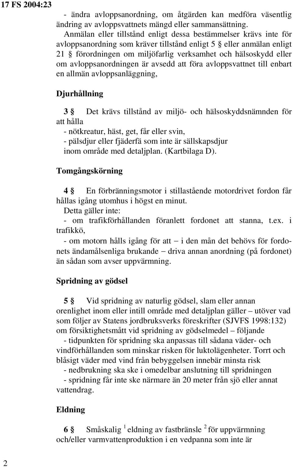 avloppsanordningen är avsedd att föra avloppsvattnet till enbart en allmän avloppsanläggning, Djurhållning 3 Det krävs tillstånd av miljö- och hälsoskyddsnämnden för att hålla - nötkreatur, häst,