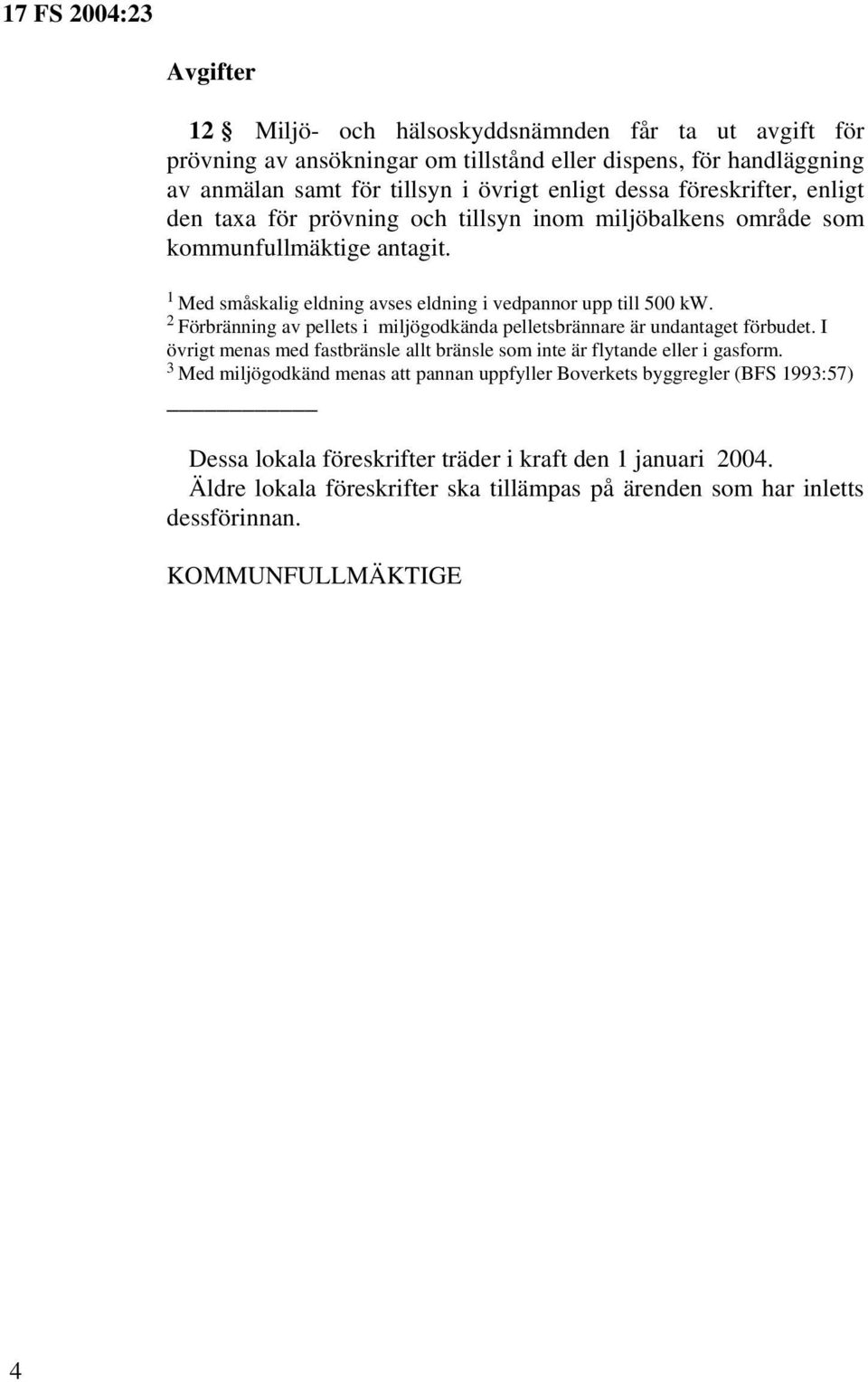 2 Förbränning av pellets i miljögodkända pelletsbrännare är undantaget förbudet. I övrigt menas med fastbränsle allt bränsle som inte är flytande eller i gasform.