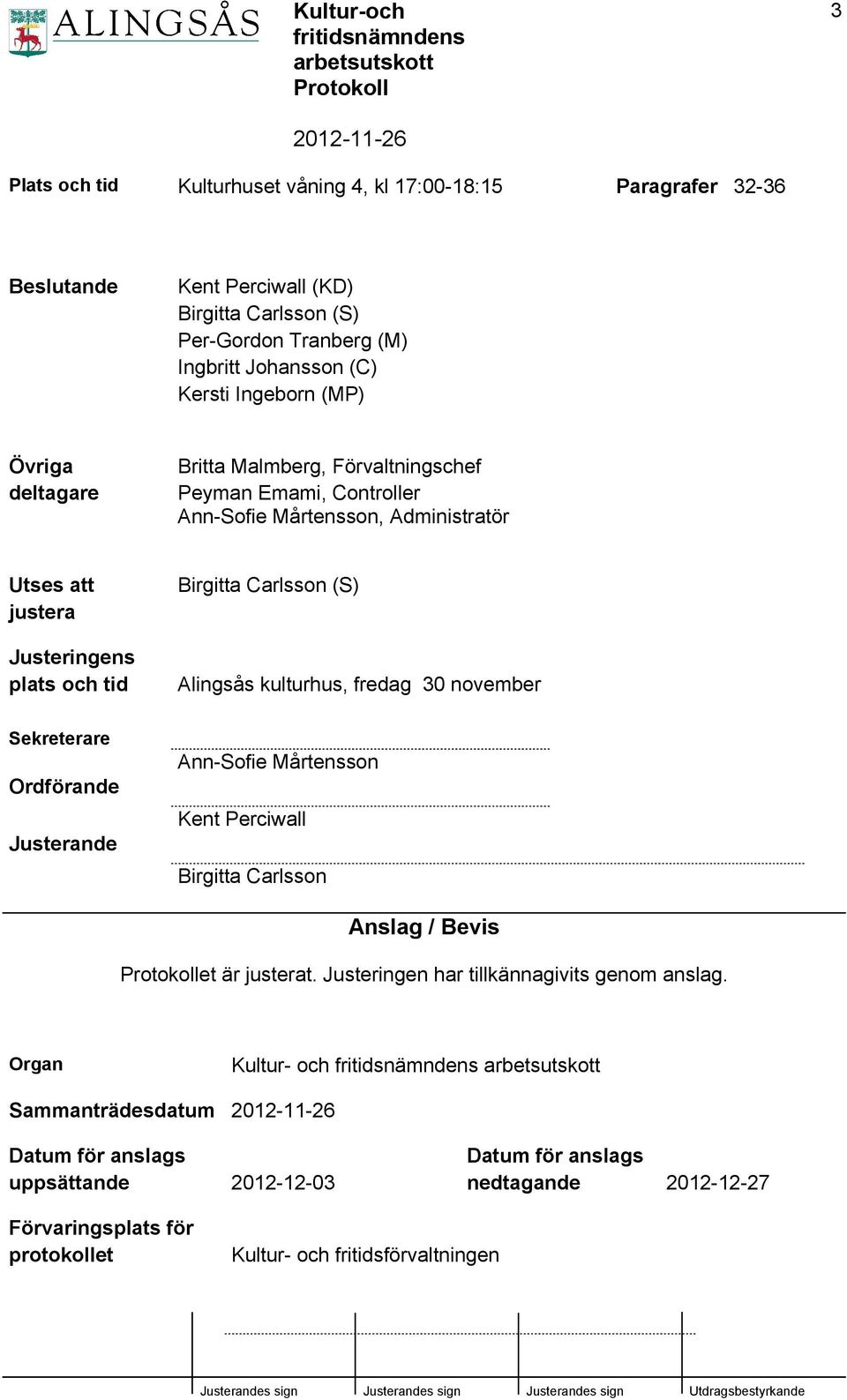 Alingsås kulturhus, fredag 30 november Sekreterare Ordförande Justerande Ann-Sofie Mårtensson Kent Perciwall Birgitta Carlsson Anslag / Bevis et är justerat.