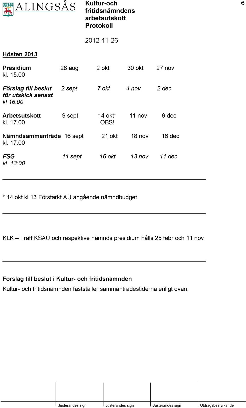 13:00 * 14 okt kl 13 Förstärkt AU angående nämndbudget KLK Träff KSAU och respektive nämnds presidium hålls 25 febr och 11 nov