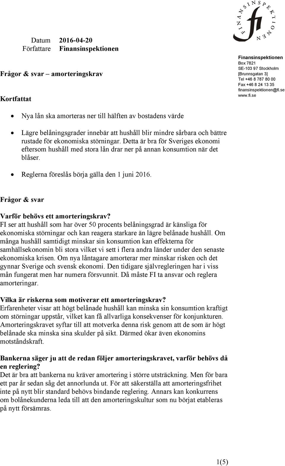 Detta är bra för Sveriges ekonomi eftersom hushåll med stora lån drar ner på annan konsumtion när det blåser. Reglerna föreslås börja gälla den 1 juni 2016.