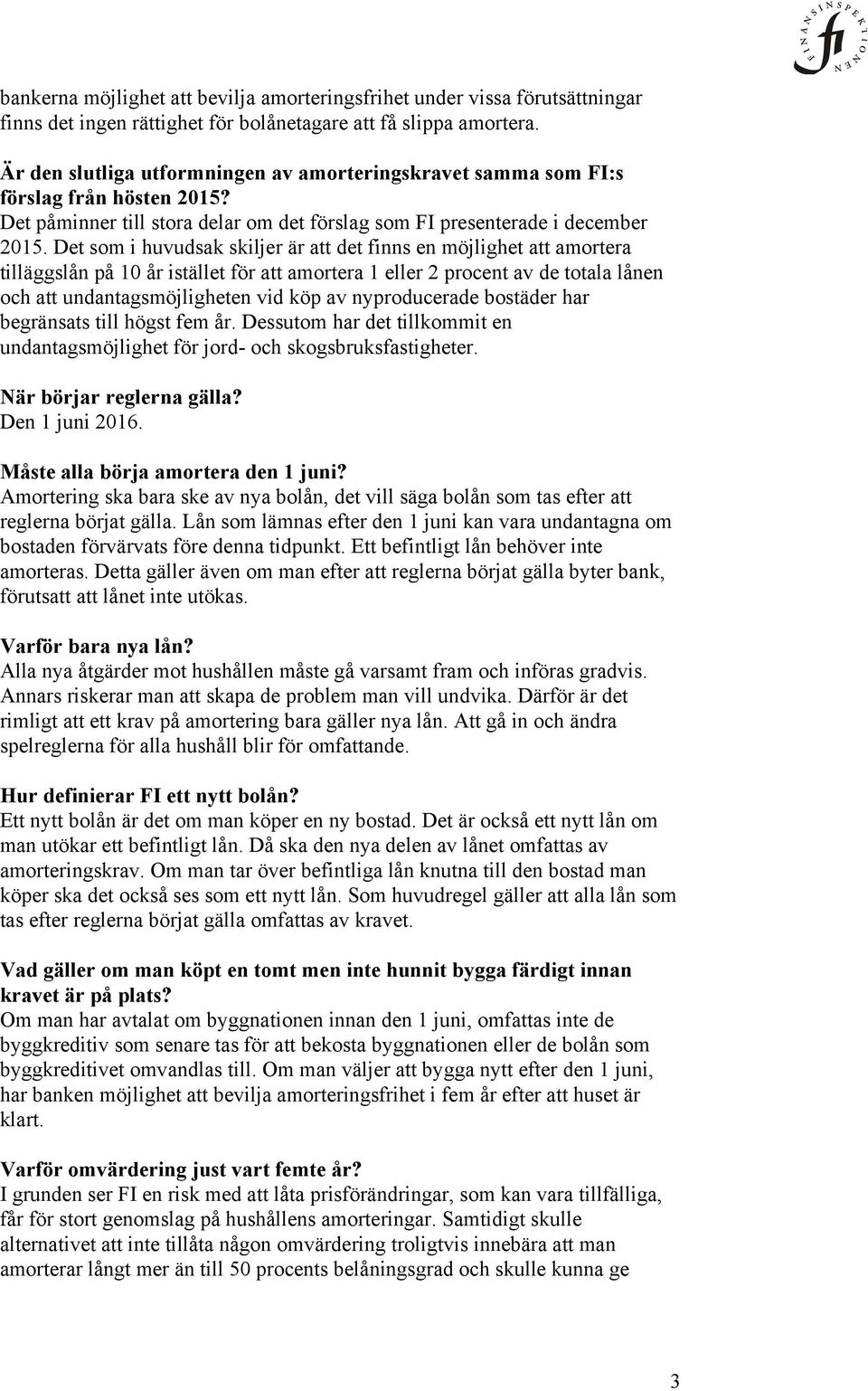 Det som i huvudsak skiljer är att det finns en möjlighet att amortera tilläggslån på 10 år istället för att amortera 1 eller 2 procent av de totala lånen och att undantagsmöjligheten vid köp av