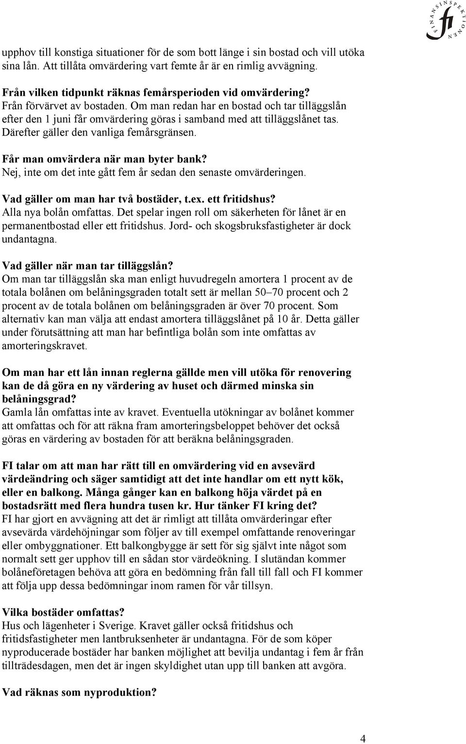 Om man redan har en bostad och tar tilläggslån efter den 1 juni får omvärdering göras i samband med att tilläggslånet tas. Därefter gäller den vanliga femårsgränsen.