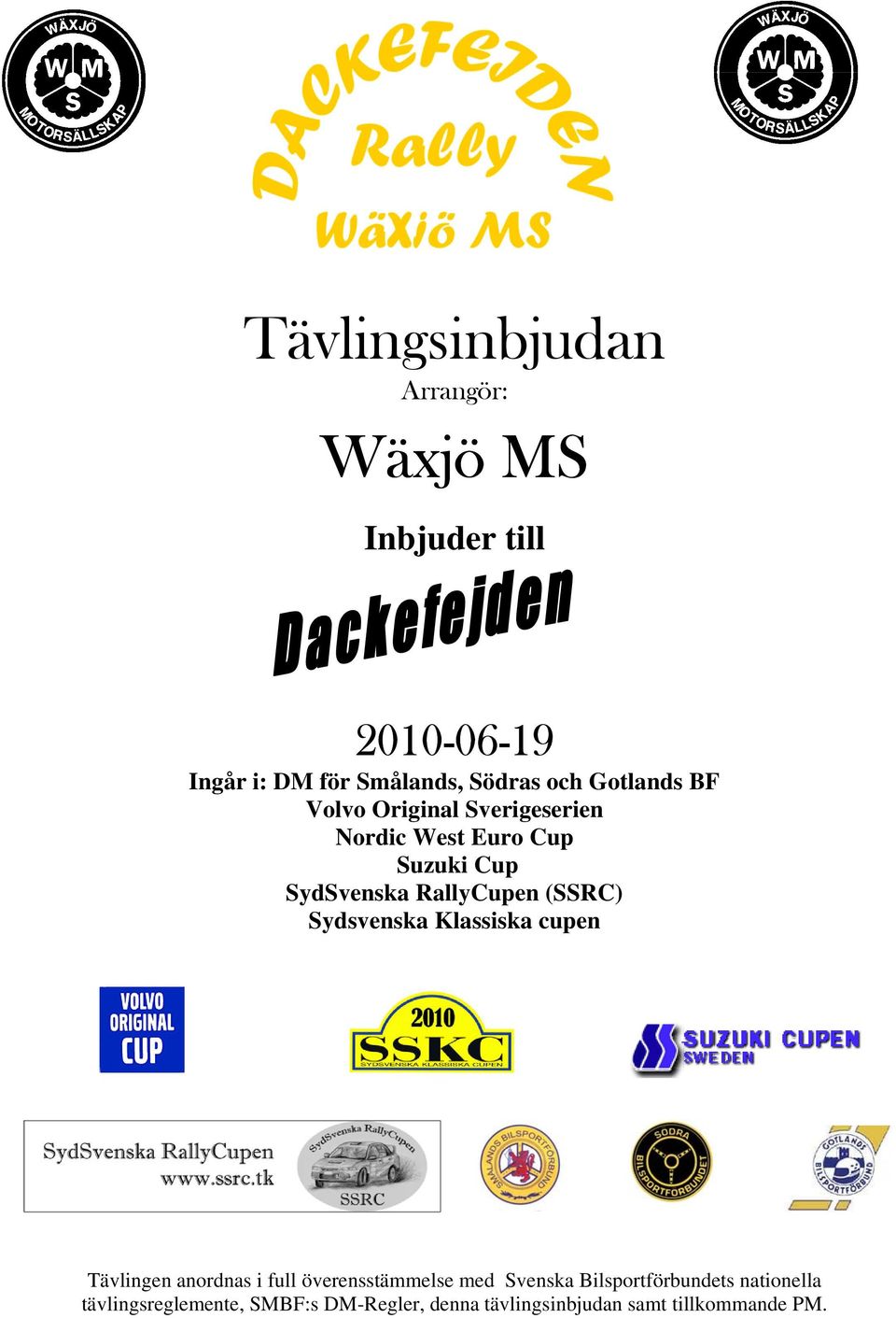 (SSRC) Sydsvenska Klassiska cupen Tävlingen anordnas i full överensstämmelse med Svenska