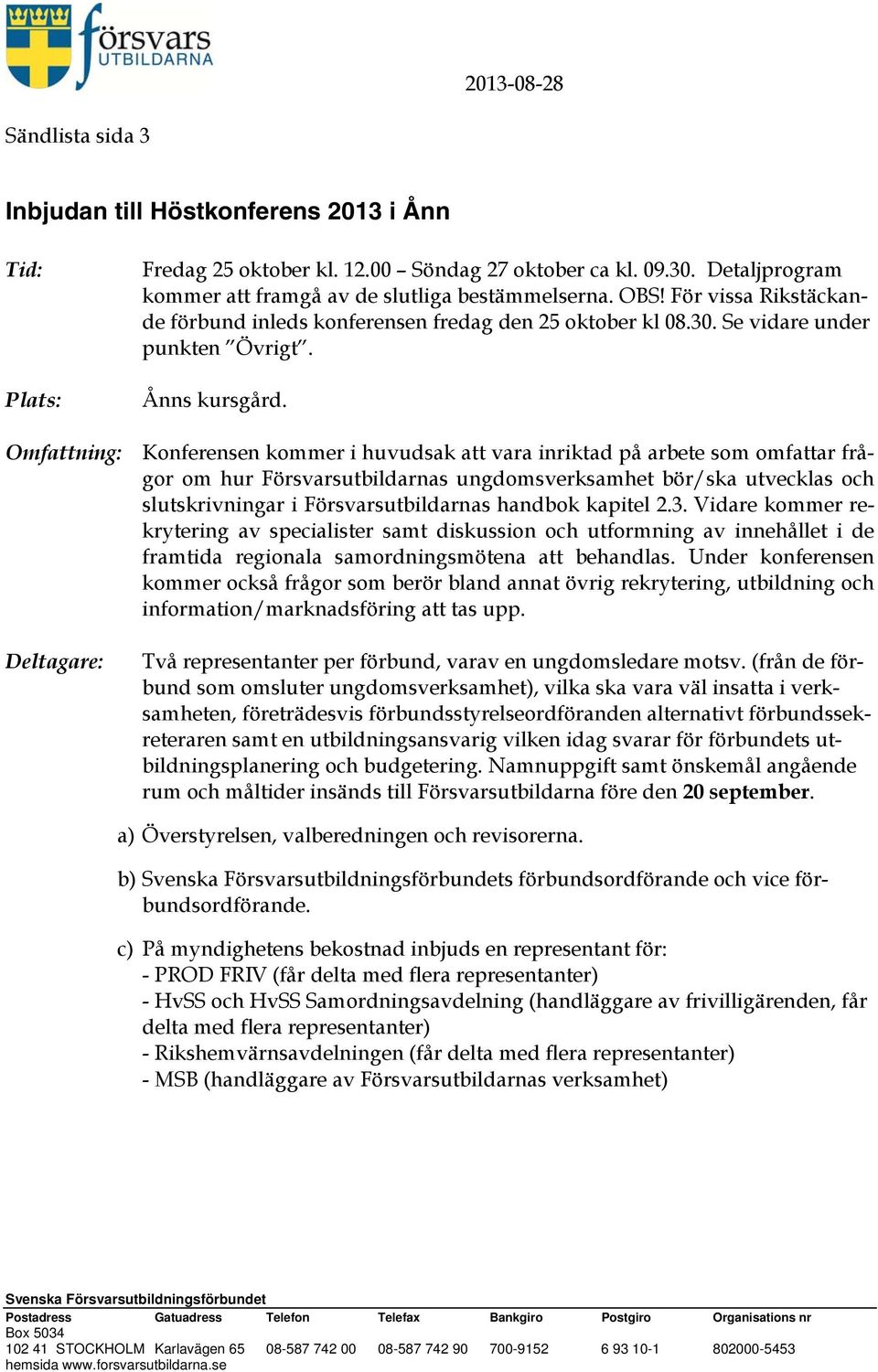 Omfattning: Konferensen kommer i huvudsak att vara inriktad på arbete som omfattar frågor om hur Försvarsutbildarnas ungdomsverksamhet bör/ska utvecklas och slutskrivningar i Försvarsutbildarnas