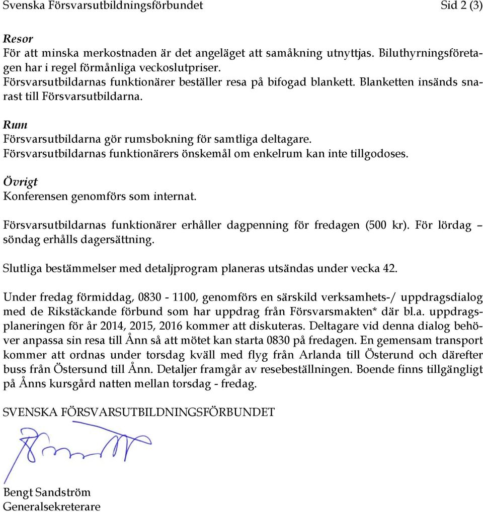 Försvarsutbildarnas funktionärers önskemål om enkelrum kan inte tillgodoses. Övrigt Konferensen genomförs som internat. Försvarsutbildarnas funktionärer erhåller dagpenning för fredagen (500 kr).