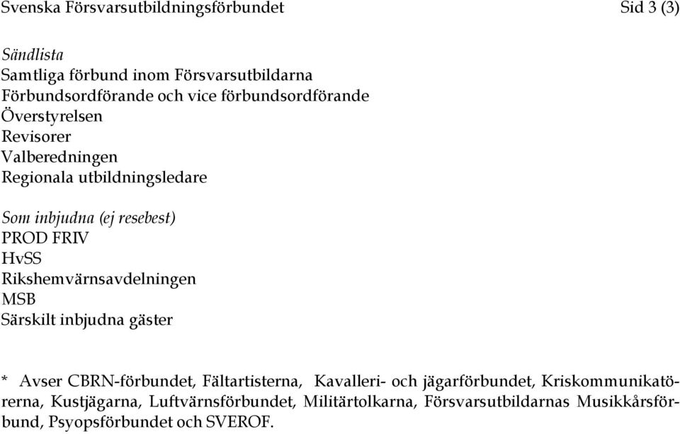 Rikshemvärnsavdelningen MSB Särskilt inbjudna gäster * Avser CBRN-förbundet, Fältartisterna, Kavalleri- och jägarförbundet,