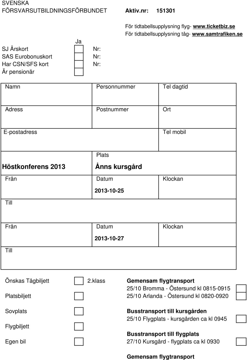 se Namn Personnummer Tel dagtid Adress Postnummer Ort E-postadress Tel mobil Plats Höstkonferens 2013 Ånns kursgård Från Datum Klockan Till 2013-10-25 Från Datum Klockan 2013-10-27