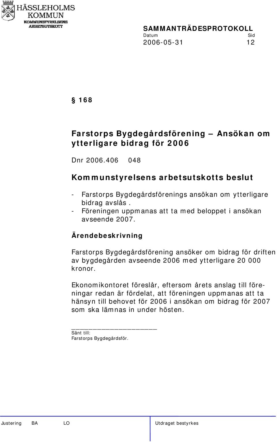 Farstorps Bygdegårdsförening ansöker om bidrag för driften av bygdegården avseende 2006 med ytterligare 20 000 kronor.