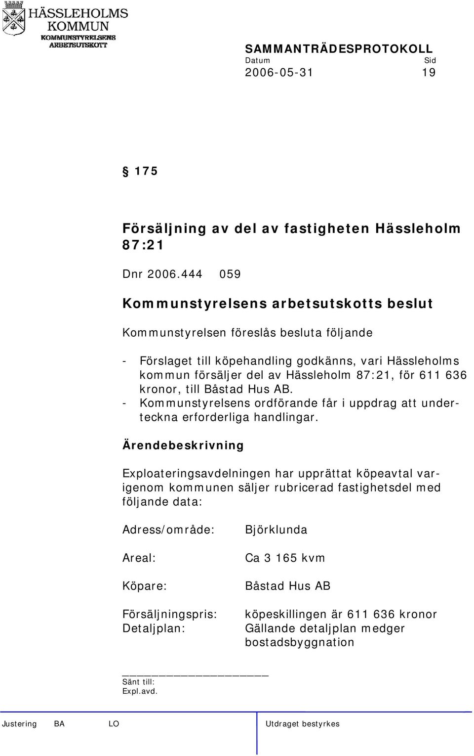 kronor, till Båstad Hus AB. - Kommunstyrelsens ordförande får i uppdrag att underteckna erforderliga handlingar.