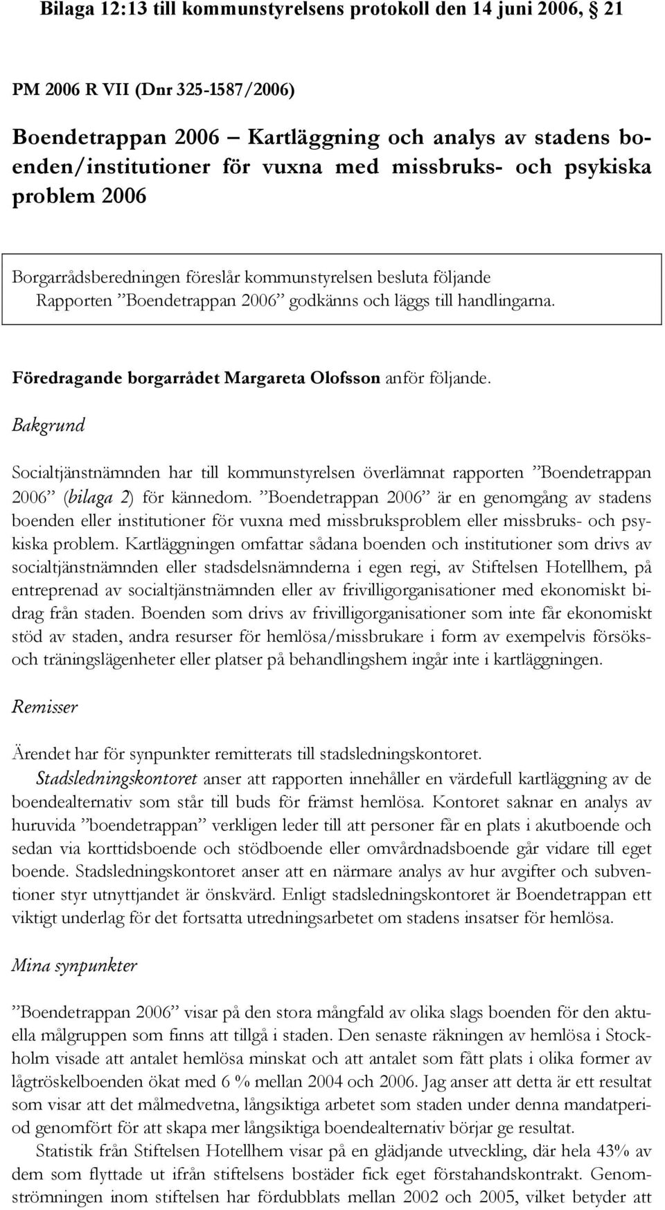 Bakgrund Socialtjänstnämnden har till kommunstyrelsen överlämnat rapporten Boendetrappan 2006 (bilaga 2) för kännedom.