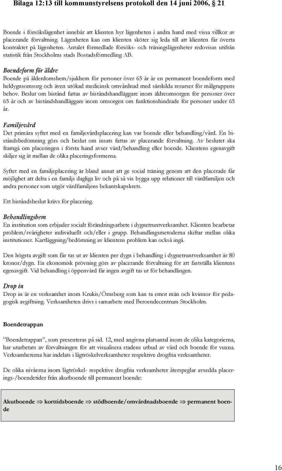 Antalet förmedlade försöks- och träningslägenheter redovisas utifrån statistik från Stockholms stads Bostadsförmedling AB.
