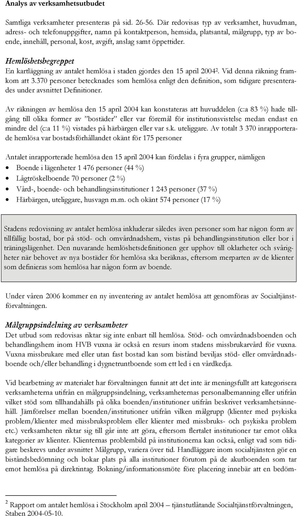 Hemlöshetsbegreppet En kartläggning av antalet hemlösa i staden gjordes den 15 april 2004 2. Vid denna räkning framkom att 3.