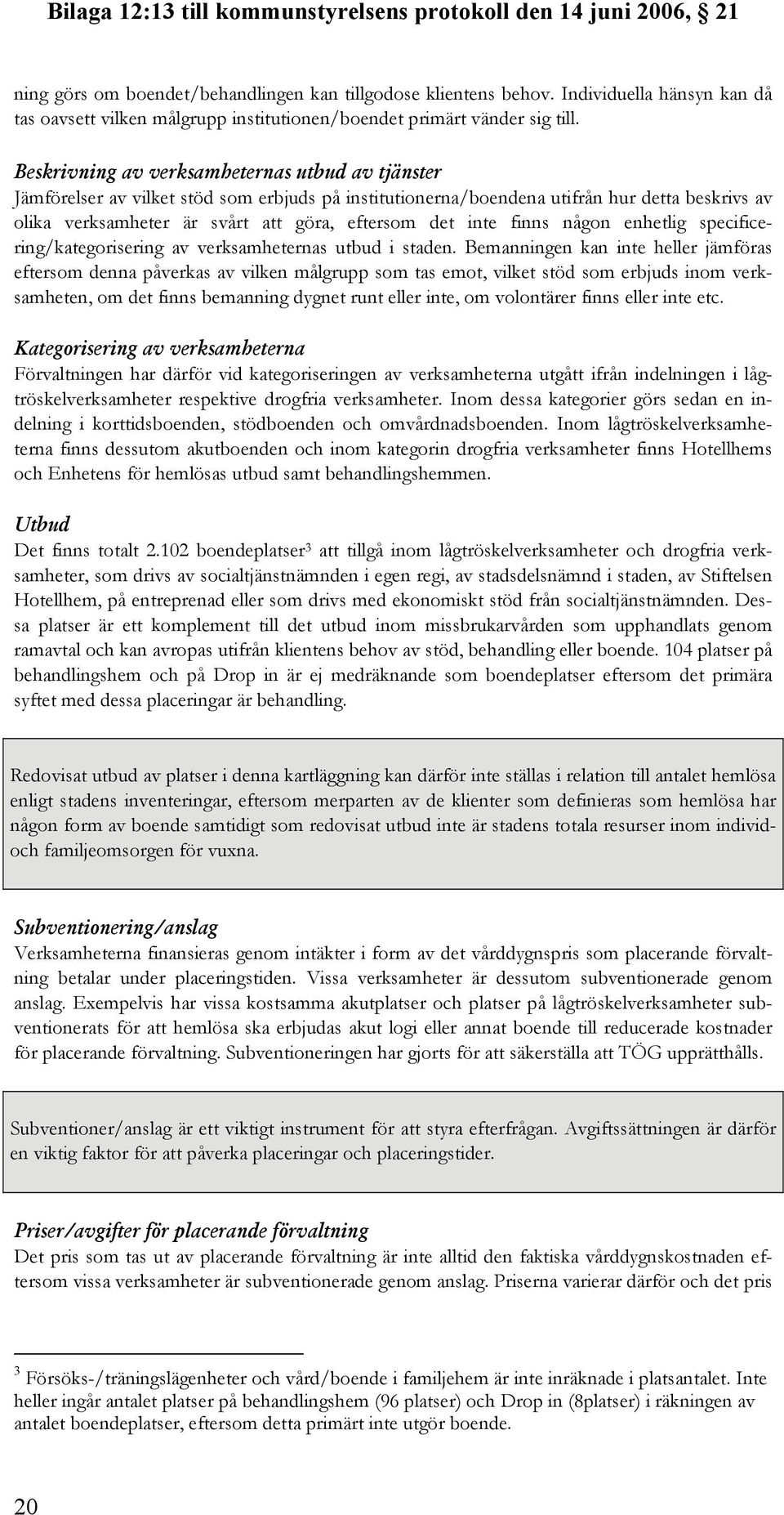 inte finns någon enhetlig specificering/kategorisering av verksamheternas utbud i staden.