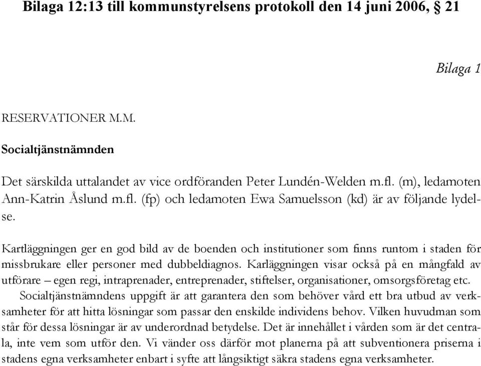 Karläggningen visar också på en mångfald av utförare egen regi, intraprenader, entreprenader, stiftelser, organisationer, omsorgsföretag etc.