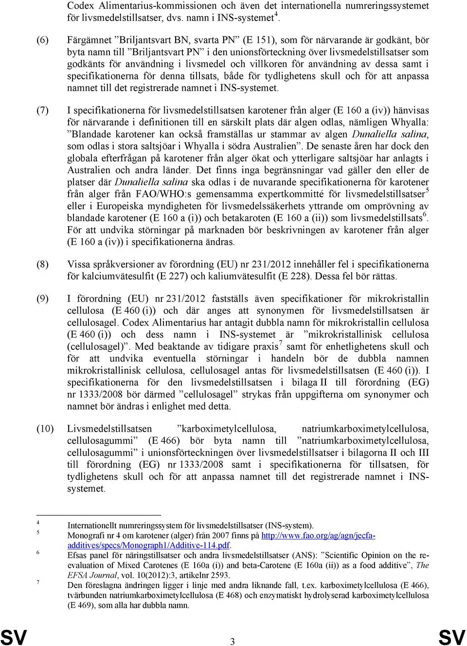 livsmedel och villkoren för användning av dessa samt i specifikationerna för denna tillsats, både för tydlighetens skull och för att anpassa namnet till det registrerade namnet i INS-systemet.