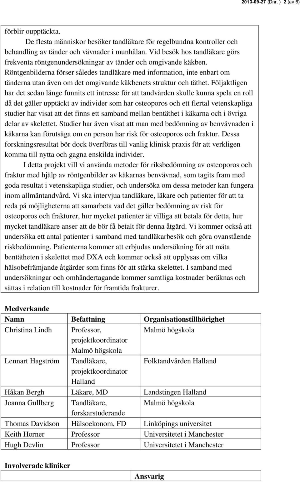 Röntgenbilderna förser således tandläkare med information, inte enbart om tänderna utan även om det omgivande käkbenets struktur och täthet.