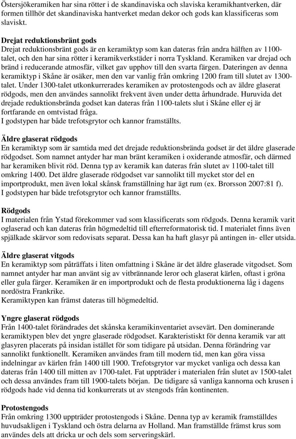 Keramiken var drejad och bränd i reducerande atmosfär, vilket gav upphov till den svarta färgen.