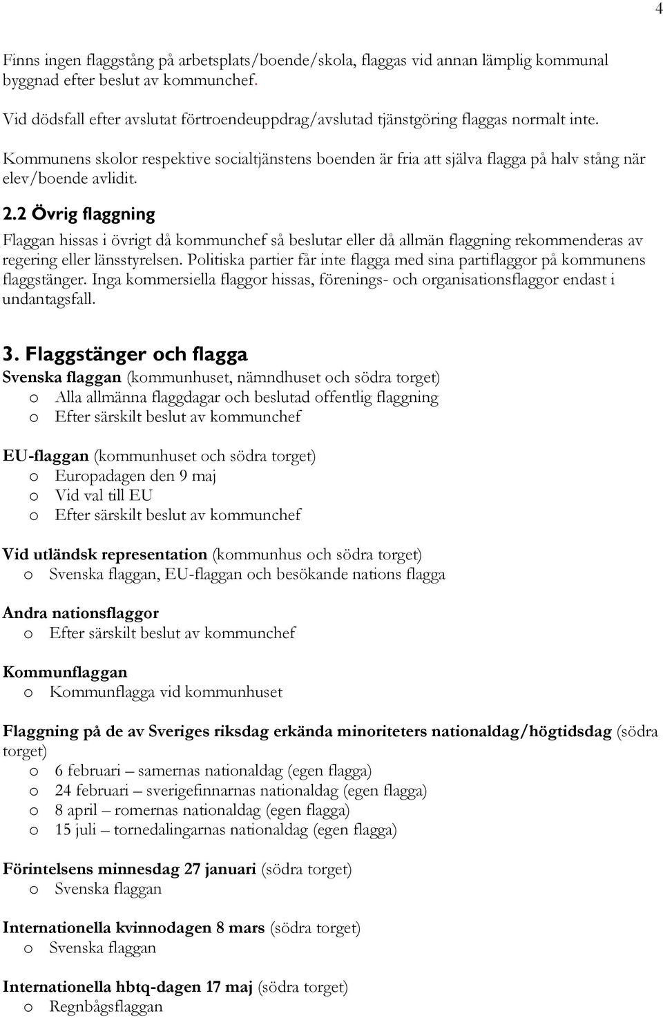 Kommunens skolor respektive socialtjänstens boenden är fria att själva flagga på halv stång när elev/boende avlidit. 2.