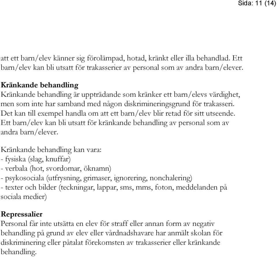 Det kan till exempel handla om att ett barn/elev blir retad för sitt utseende. Ett barn/elev kan bli utsatt för kränkande behandling av personal som av andra barn/elever.