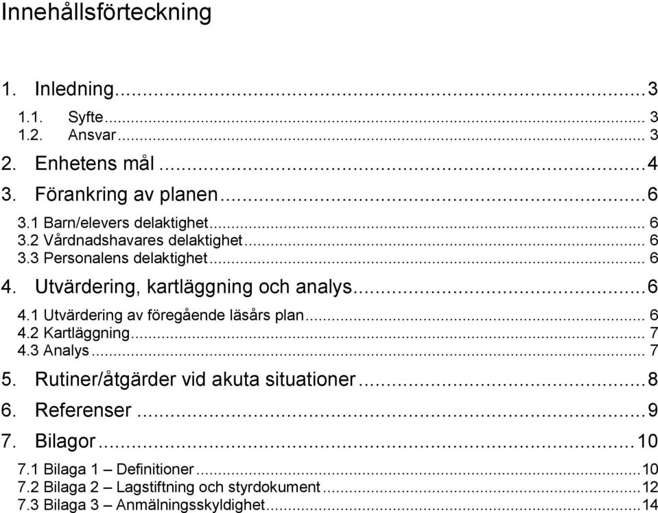 Utvärdering, kartläggning och analys... 6 4.1 Utvärdering av föregående läsårs plan... 6 4.2 Kartläggning... 7 4.3 Analys... 7 5.