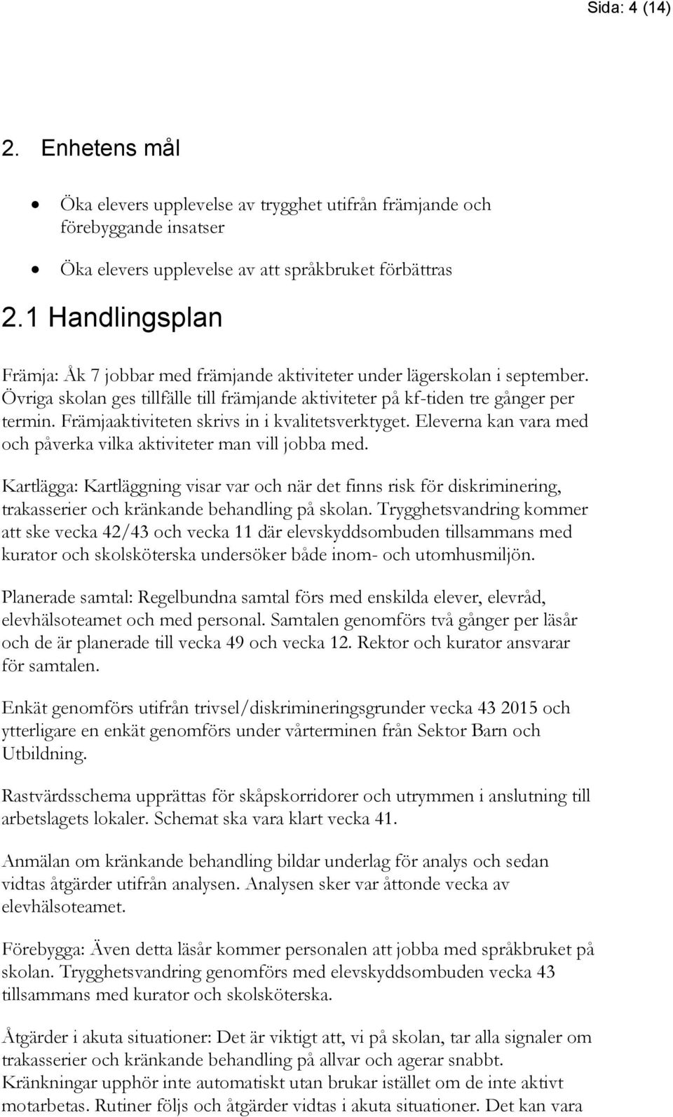 Främjaaktiviteten skrivs in i kvalitetsverktyget. Eleverna kan vara med och påverka vilka aktiviteter man vill jobba med.