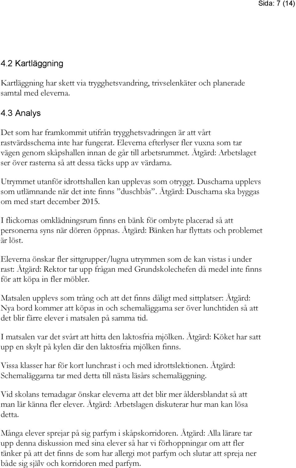 Utrymmet utanför idrottshallen kan upplevas som otryggt. Duscharna upplevs som utlämnande när det inte finns duschbås. Åtgärd: Duscharna ska byggas om med start december 2015.