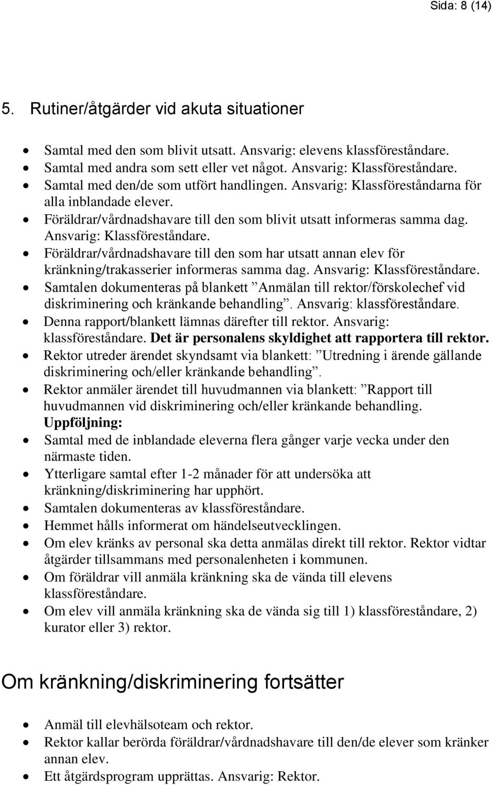Föräldrar/vårdnadshavare till den som har utsatt annan elev för kränkning/trakasserier informeras samma dag. Ansvarig: Klassföreståndare.
