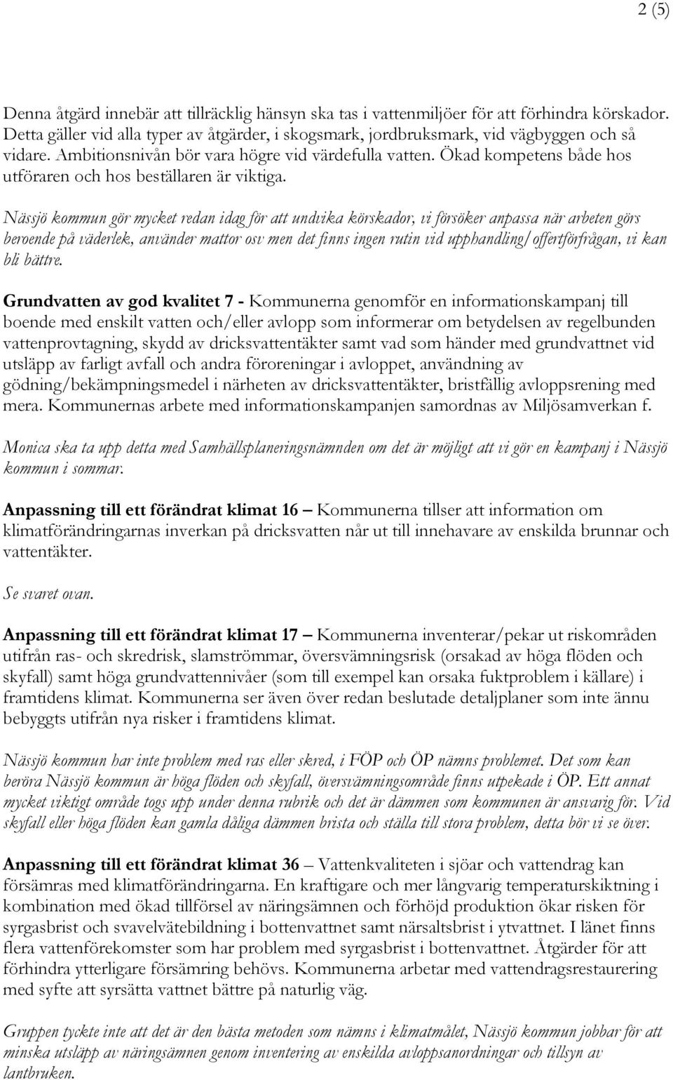 Nässjö kommun gör mycket redan idag för att undvika körskador, vi försöker anpassa när arbeten görs beroende på väderlek, använder mattor osv men det finns ingen rutin vid
