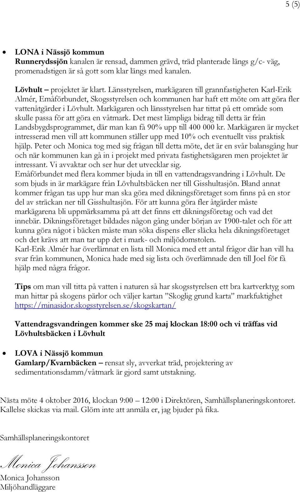 Markägaren och länsstyrelsen har tittat på ett område som skulle passa för att göra en våtmark.
