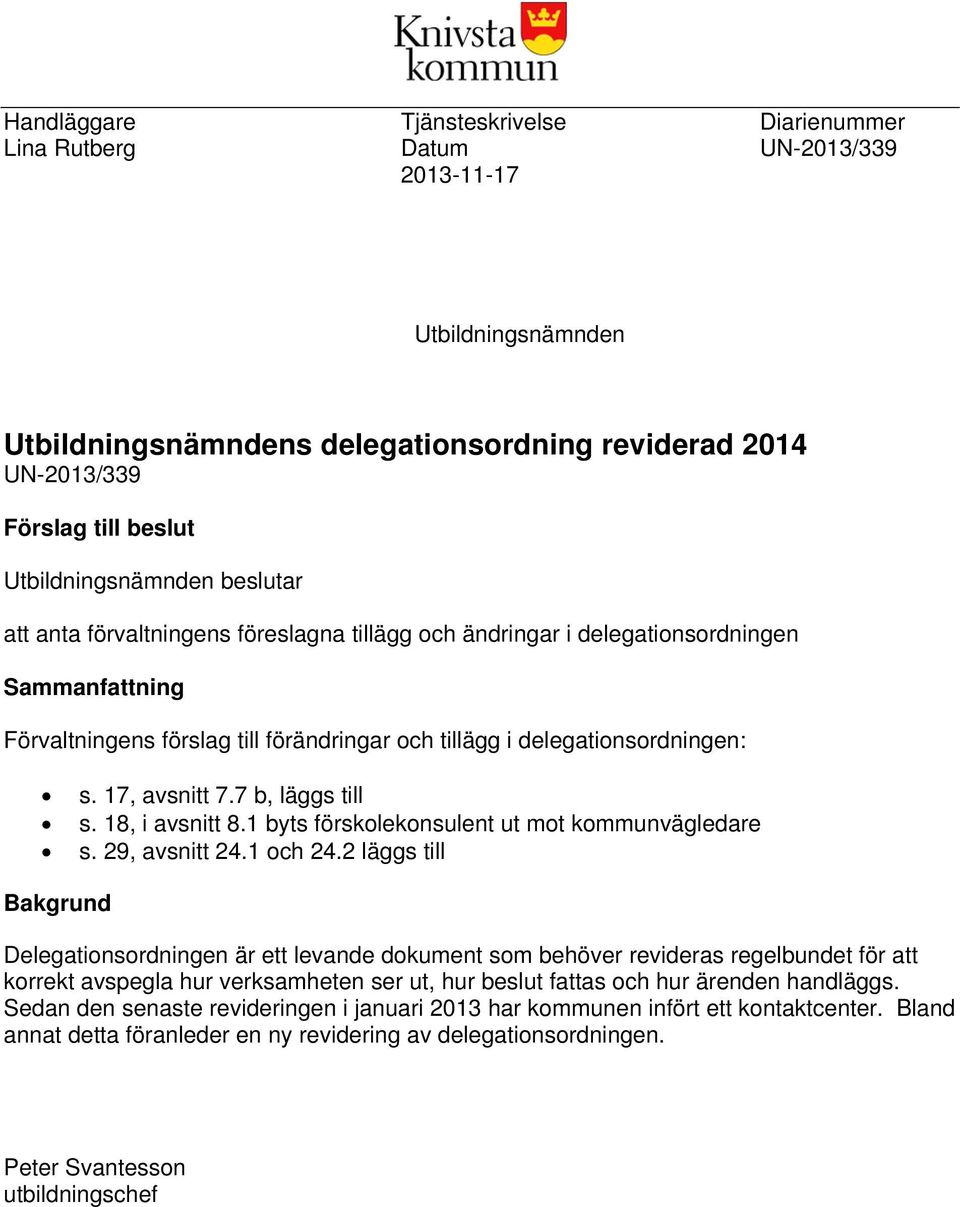 s. 17, avsnitt 7.7 b, läggs till s. 18, i avsnitt 8.1 byts förskolekonsulent ut mot kommunvägledare s. 29, avsnitt 24.1 och 24.